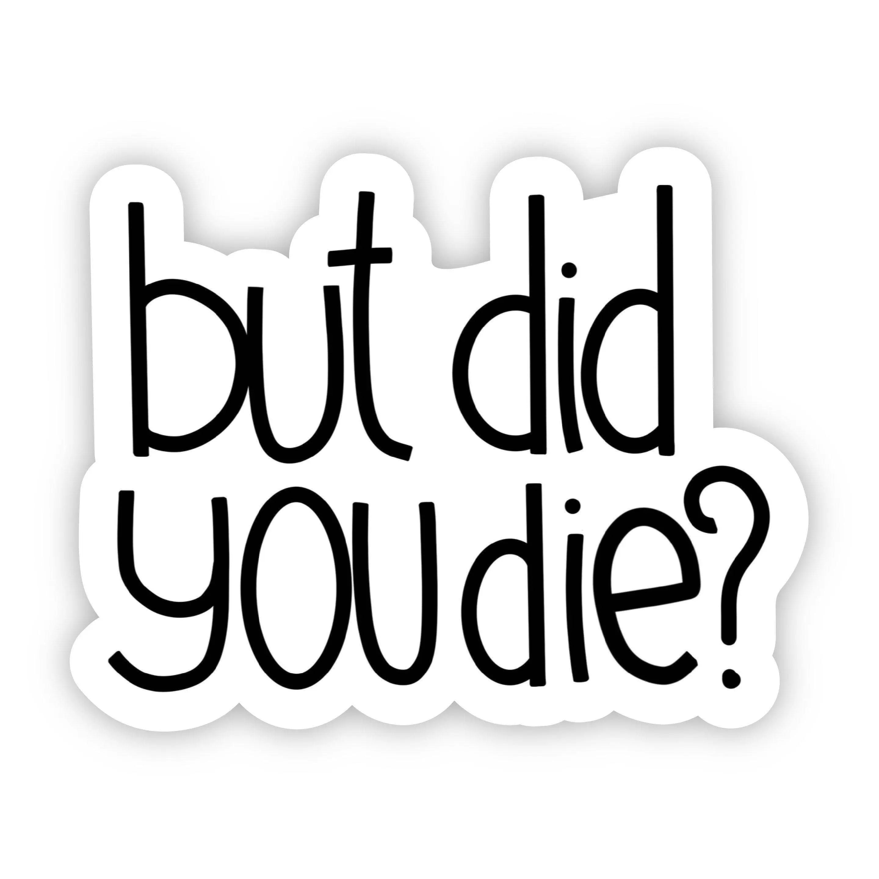 Big Mood But Did You Die? Sarcasm Sticker Big Moods